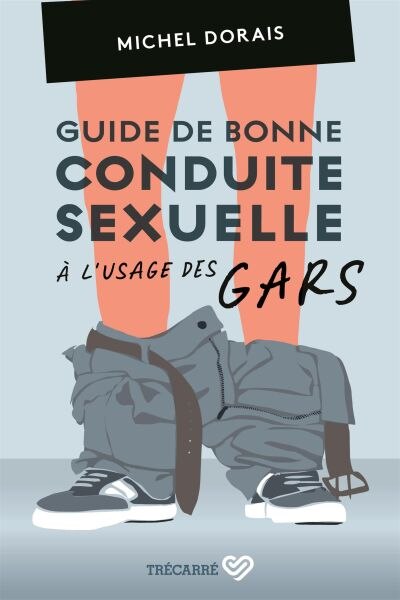 Guide De Bonne Conduite Sexuelle À L'usage Des Gars