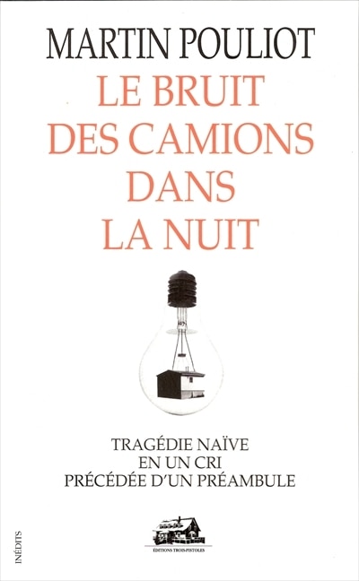 Front cover_Le bruit des camions dans la nuit : tragédie naïve en un cri précédée d'un préambule