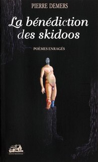 Front cover_La bénédiction des skidoos : poèmes enragés