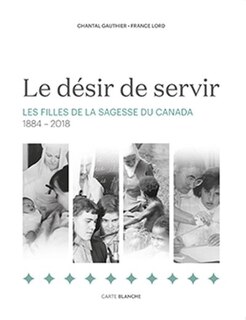 Front cover_Le désir de servir : les filles de la sagesse du canada 1884-2018