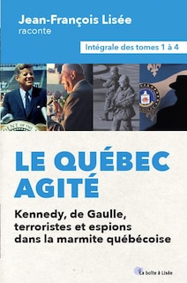 Couverture_Le Québec agité : l'intégrale des tomes 1 à 4, kennedy, de gaulle, terroristes et espions dans la