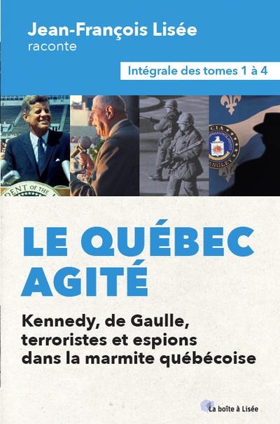 Couverture_Le Québec agité : l'intégrale des tomes 1 à 4, kennedy, de gaulle, terroristes et espions dans la
