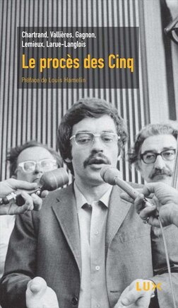 Le procès des Cinq: Chartrand, Vallières, Gagnon, Lemieux, Larue-Langlois