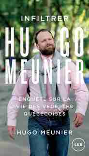 Infiltrer Hugo Meunier: Enquête sur la vie des vedettes québécoises de HUGO MEUNIER