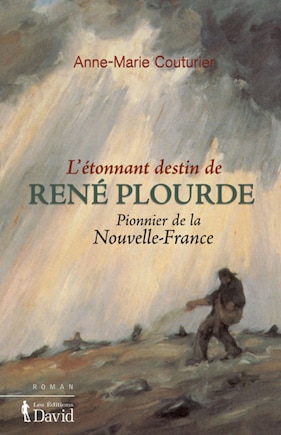 L' étonnant destin de René Plourde: pionnier de la Nouvelle-France