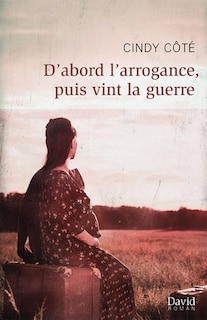 Front cover_D’abord l’arrogance, puis vint la guerre