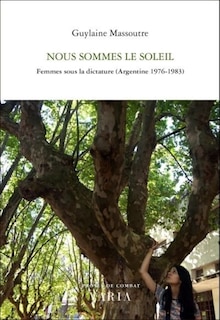 Front cover_Nous sommes le soleil : femmes sous la dictature (Argentine, 1976-1983)