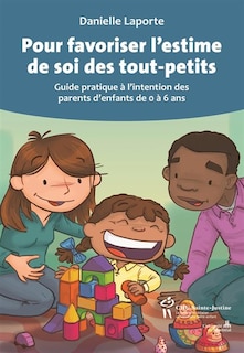 Front cover_Pour favoriser l'estime de soi des tout-petits : guide pratique à l'intention des parents d'enfants de 0 à 6 ans