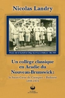 Front cover_Un collège classique en Acadie du Nouveau-Brunswick - Le Sacré-Coeur de Caraquet, Bathurst, 1899-1975