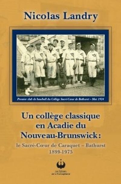 Front cover_Un collège classique en Acadie du Nouveau-Brunswick - Le Sacré-Coeur de Caraquet, Bathurst, 1899-1975