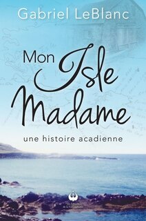 Front cover_Mon Isle Madame : une histoire acadienne