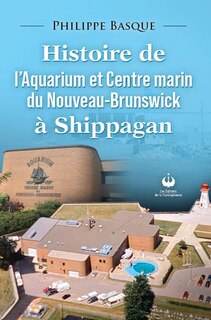 Couverture_Histoire de l'Aquarium et Centre marin du Nouveau-Brunswick à Shippagan