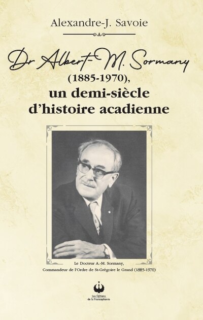Couverture_Dr Albert-M. Sormany (1885-1970) un demi siècle d'histoire acadienne