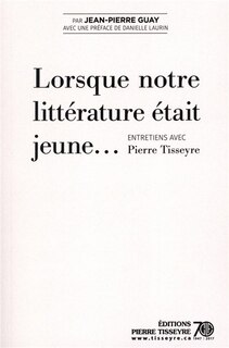 Front cover_Lorsque notre littérature était jeune... : entretiens avec Pierre Tisseyre