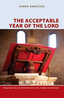 Front cover_the Acceptable Year Of The Lord: Preaching The Old Testament With Faith, Finesse And Fervour
