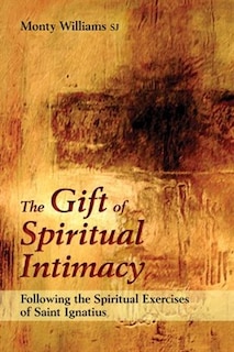Couverture_The Gift Of Spiritual Intimacy: Following The Spiritual Exercises Of Saint Ignatius
