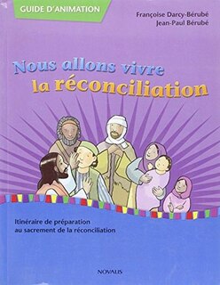 Nous allons vivre la réconciliation - guide d'animation: Itinéraire de préparation au sacrement de la réconciliation