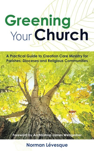 Greening Your Church: A Practical Guide to Creation Care Ministry for Parishes, Dioceses, and Religious Communities