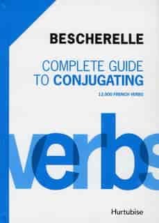 Complete guide to conjugating 12 000 French verbs 2012 edition by Bescherelle