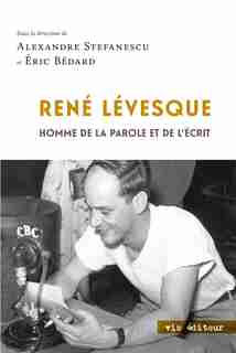 RENE LEVESQUE, HOMME DE PAROLE ET ECRIT de Alexandre Stefanescu