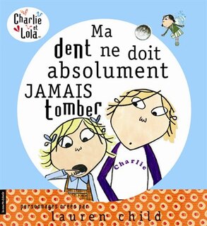 Front cover_Charlie et Lola : ma dent ne doit absolument jamais tomber