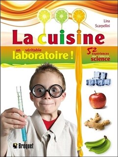 La cuisine, un véritable laboratoire!: 52 expériences pour s'initier à la science