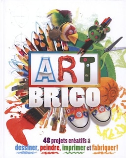 Art brico : 48 projets créatifs à dessiner, peindre, imprimer et fabriquer !