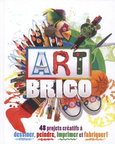 Art brico : 48 projets créatifs à dessiner, peindre, imprimer et fabriquer !