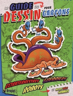 Le guide de dessin pour garçons: extraterrestres, robots, guerriers et autres odées géniales