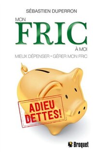Mon fric à moi: mieux dépenser, gérer mon fric