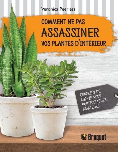 Front cover_Comment ne pas assassiner vos plantes d'intérieur : Conseils de survie pour horticulteurs amateurs