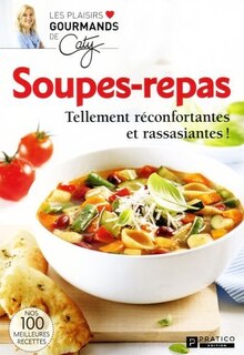 Soupes-repas: tellement réconfortantes et rassasiantes!