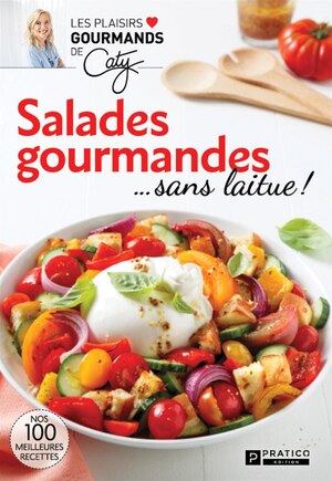 Salades gourmandes…sans laitue!: Nos 100 meilleures recettes