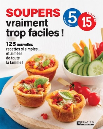 Soupers vraiment trop faciles!: 125 nouvelles recettes si simples... et aimées de toute la famille!