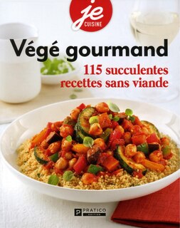 Végé gourmand: 115 succulentes recettes sans viande