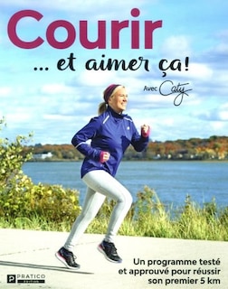 Couverture_Courir...et aimer ça! : un programme testé et approuvé pour réussir son premier 5 km