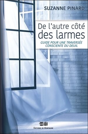 De l'autre côté des larmes: guide pour une traversée consciente du deuil