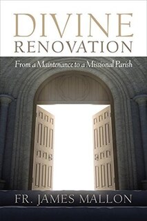 Divine Renovation: From A Maintenance To A Missional Path: From a Maintenance to a Missional Parish