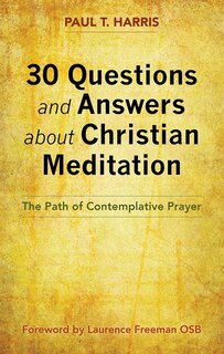 30 Questions and Answers About Christian Meditation: The Path To Contemplative Prayer