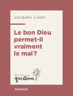 Le bon Dieu permet-il vraiment le mal?