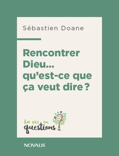 Couverture_Rencontrer Dieu ... qu'est-ce que ça veut dire?