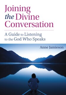 Joining the Divine Conversation: A Guide to Listening to the God Who Speaks