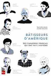 Batisseurs d'Amérique: Des Canadiens Français qui ont fait l'histoire by André Pratte