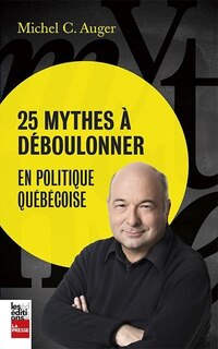 Couverture_25 MYTHES À DÉBOULONNER EN POLITIQUE QUÉBÉCOISE
