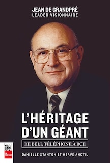 Couverture_Jean De Grandpr&eacute;: H&eacute;ritage D'un G&eacute;ant - De Bell T&eacute;l&eacute;phone &Agrave; Bce