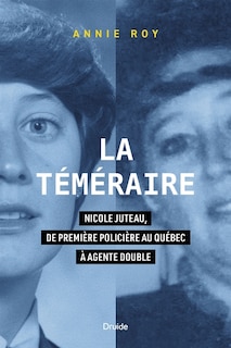 Couverture_La téméraire : Nicole Juteau, de première policière au Québec à agente double