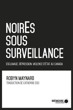 NoirEs sous surveillance: esclavage, répression, violence d'État au Canada