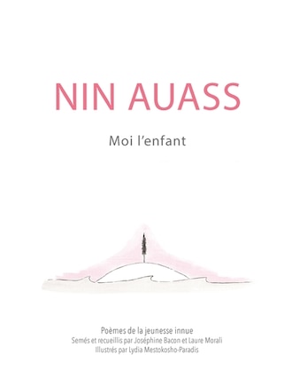 Nin Auass = Moi l'enfant: poèmes de la jeunesse innue