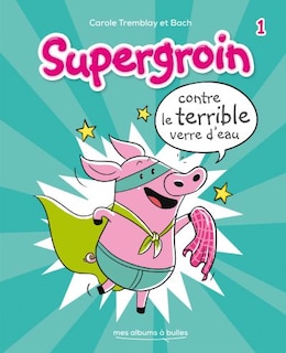 Front cover_Supergroin tome 1 Supergroin contre le terrible verre d'eau