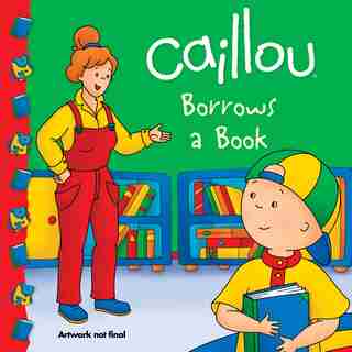 Caillou Borrows A Book by Anne Paradis